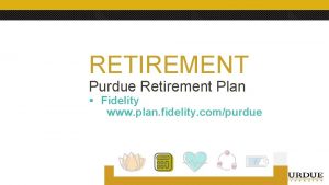 RETIREMENT Purdue Retirement Plan Fidelity www plan fidelity