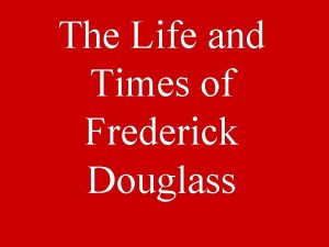 The Life and Times of Frederick Douglass During