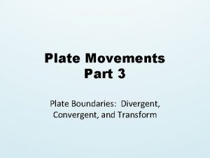 Plate Movements Part 3 Plate Boundaries Divergent Convergent