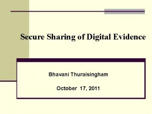 Secure Sharing of Digital Evidence Bhavani Thuraisingham October