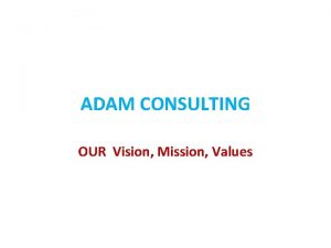 ADAM CONSULTING OUR Vision Mission Values VISION support