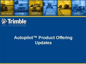 Autopilot Product Offering Updates 2013 Platforms Autopilot steering