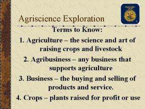 Agriscience Exploration Terms to Know 1 Agriculture the