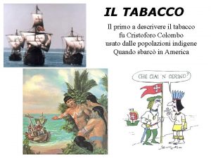 IL TABACCO Il primo a descrivere il tabacco