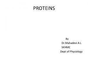 PROTEINS By Dr Mahadevi A L SKHMC Dept