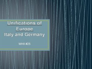 Unifications of Europe Italy and Germany WHII 25