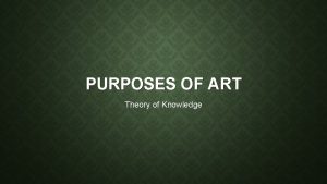 PURPOSES OF ART Theory of Knowledge AESTHETIC OBJECTS