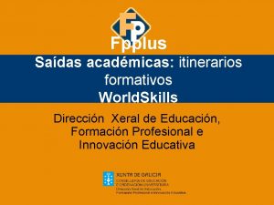 Fpplus Sadas acadmicas itinerarios formativos World Skills Direccin