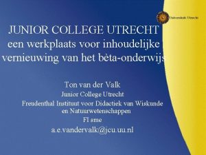 JUNIOR COLLEGE UTRECHT een werkplaats voor inhoudelijke vernieuwing