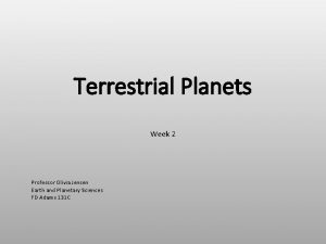 Terrestrial Planets Week 2 Professor Olivia Jensen Earth