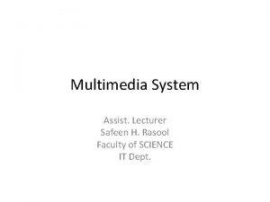 Multimedia System Assist Lecturer Safeen H Rasool Faculty