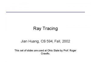 Ray Tracing Jian Huang CS 594 Fall 2002