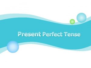 Present Perfect Tense Present Perfect Ever Never Just