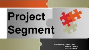 Project Segment Presented by Trevor Chetty National Treasury