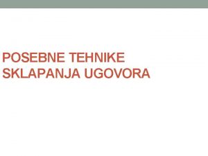 POSEBNE TEHNIKE SKLAPANJA UGOVORA PODRUJE PRIMJENE Ugovori sklopljeni