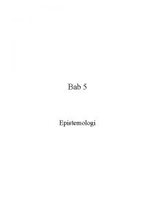 Bab 5 Epistemologi Epistemologi Sumber Pengetahuan Bidang Epistemologi