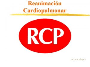 Reanimacin Cardiopulmonar Dr Oscar Ziga V CADENA DE