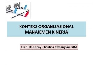 KONTEKS ORGANISASIONAL MANAJEMEN KINERJA Oleh Dr Lenny Christina