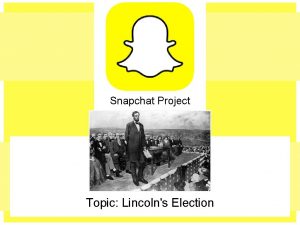 Snapchat Project Topic Lincolns Election Post Lincolns Illinois