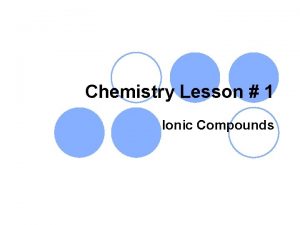 Chemistry Lesson 1 Ionic Compounds Ionic Bonds l