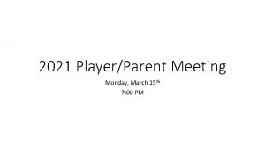 2021 PlayerParent Meeting Monday March 15 th 7