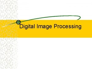 Digital Image Processing Last discussed topics Image Processing
