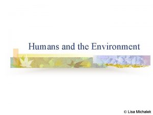 Humans and the Environment Lisa Michalek Human Requirements