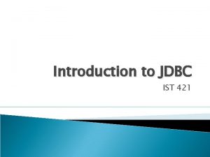 Introduction to JDBC IST 421 JDBC Java programs