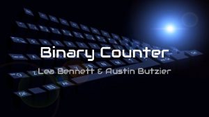 Binary Counter Lea Bennett Austin Butzier Assignment 1