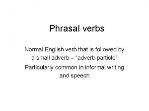 Phrasal verbs Normal English verb that is followed