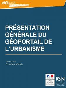 PRSENTATION GNRALE DU GOPORTAIL DE LURBANISME Janvier 2016