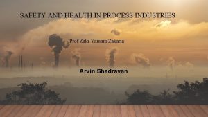 SAFETY AND HEALTH IN PROCESS INDUSTRIES Prof Zaki