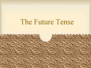 The Future Tense The Future Tense You can