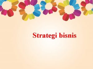 Strategi bisnis STRATEGI BISNIS Strategi bisnis 1 Untuk