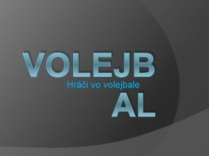 VOLEJB AL Hri vo volejbale Volejbal veobecne Volejbal