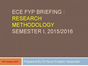 ECE FYP BRIEFING RESEARCH METHODOLOGY SEMESTER I 20152016