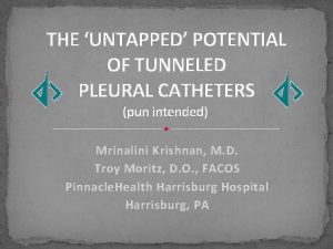 THE UNTAPPED POTENTIAL OF TUNNELED PLEURAL CATHETERS pun