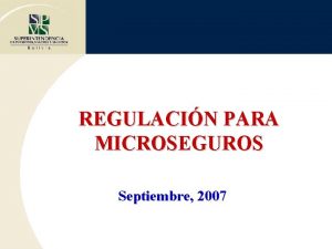 REGULACIN PARA MICROSEGUROS Septiembre 2007 REGULACIN Y SUPERVISIN