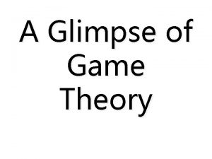 A Glimpse of Game Theory Games and Game