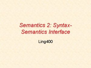 Semantics 2 Syntax Semantics Interface Ling 400 Sentence