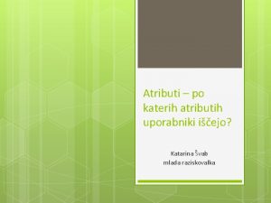 Atributi po katerih atributih uporabniki iejo Katarina vab