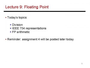 Lecture 9 Floating Point Todays topics Division IEEE