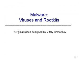 Malware Viruses and Rootkits Original slides designed by