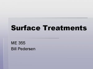 Surface Treatments ME 355 Bill Pedersen Major Surface