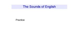 The Sounds of English Practice The Sounds of
