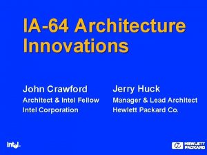 IA64 Architecture Innovations John Crawford Jerry Huck Architect