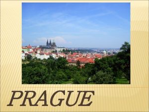 PRAGUE PRAGUE the capital of the Czech Republic