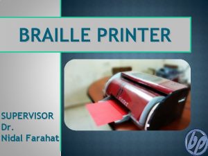BRAILLE PRINTER SUPERVISOR Dr Nidal Farahat Outline Introduction