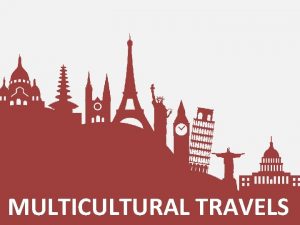 MULTICULTURAL TRAVELS MULTICULTURAL TRAVELS TODAYS LESSON GOAL To