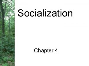 Socialization Chapter 4 What is Socialization The process
